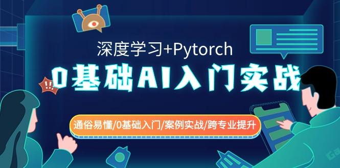 0基础AI入门实战(深度学习+Pytorch) 通俗易懂/0基础入门/案例实战/跨专业提升-搞个副业