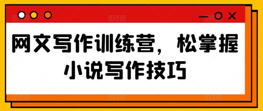 网文写作训练营，松掌握小说写作技巧-搞个副业