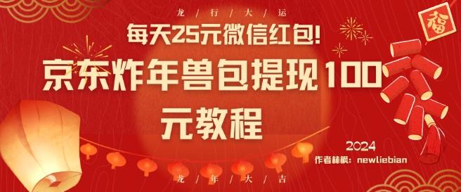 每天25元微信红包！京东炸年兽包提现100元教程【揭秘】-搞个副业