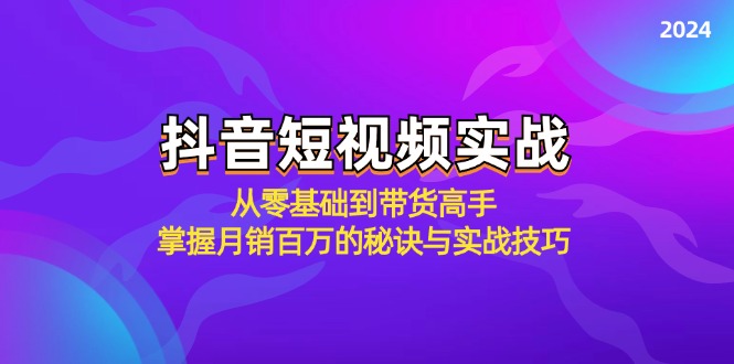 抖音短视频实战：从零基础到带货高手，掌握月销百万的秘诀与实战技巧-搞个副业