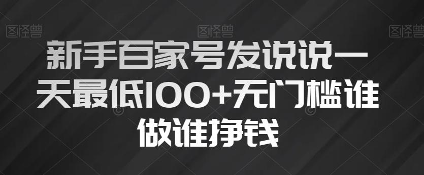 新手百家号发说说一天最低100+无门槛谁做谁挣钱-搞个副业
