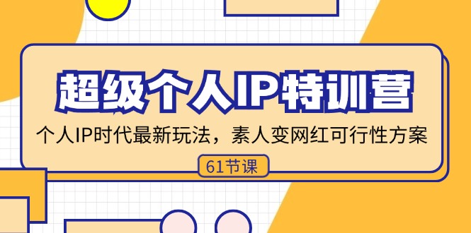 超级个人IP特训营，个人IP时代才最新玩法，素人变网红可行性方案 (61节-搞个副业