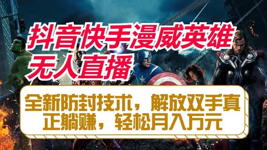 抖音快手漫威英雄无人直播，全新防封技术，解放双手真正躺赚，轻松月入万元-搞个副业