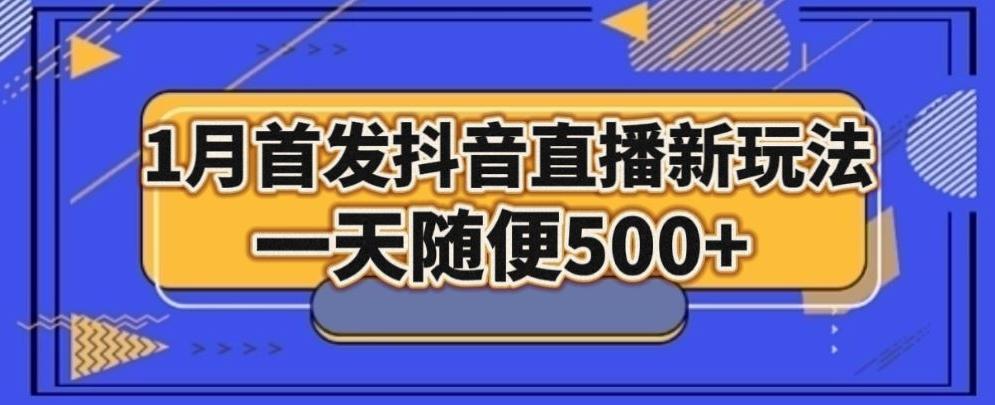 1月手法，抖音直播最新玩法，一天随便500+-搞个副业