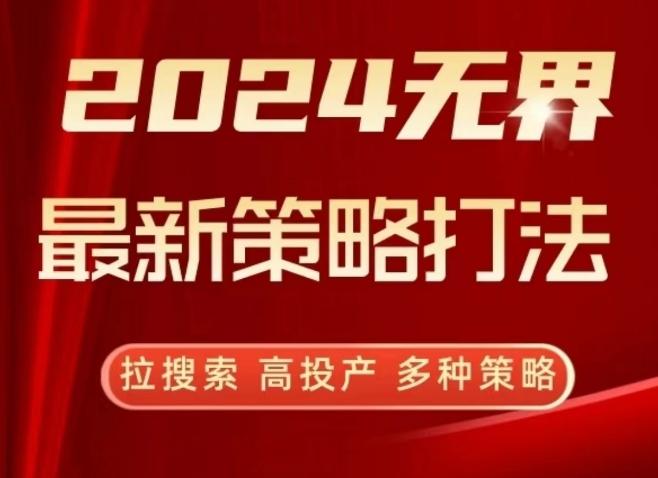 2024无界最新策略打法，拉搜索，高投产，多种策略-搞个副业