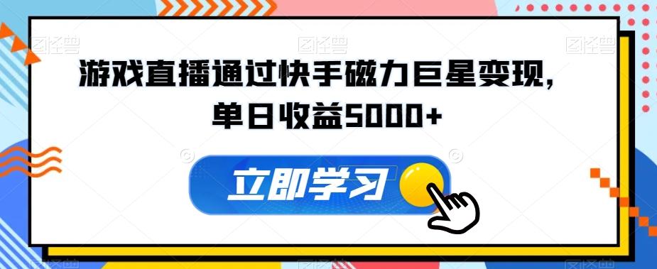 游戏直播通过快手磁力巨星变现，单日收益5000+-搞个副业
