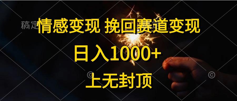 情感变现，挽回赛道变现，日入1000+，上无封顶-搞个副业