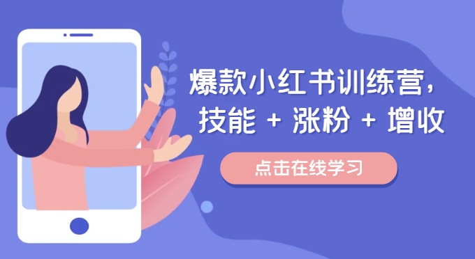 爆款小红书训练营，技能 + 涨粉 + 增收，用好小红书，做你喜欢又擅长的事，涨粉又赚钱-搞个副业