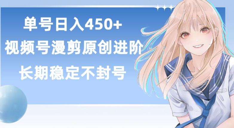 单号日赚450+，视频号原创漫剪进阶版，长久稳定，而且具有睡后收益【揭秘】-搞个副业