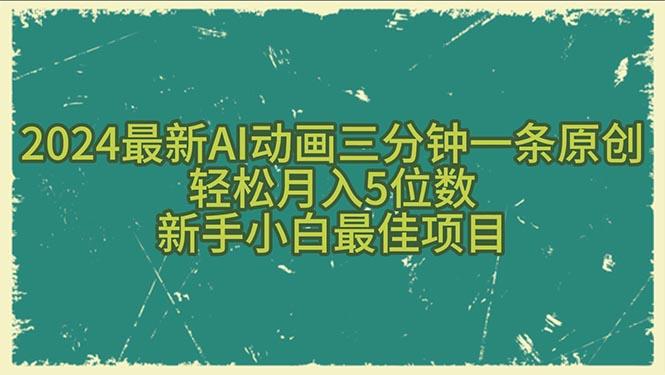 2024最新AI动画三分钟一条原创，轻松月入5位数，新手小白最佳项目-搞个副业