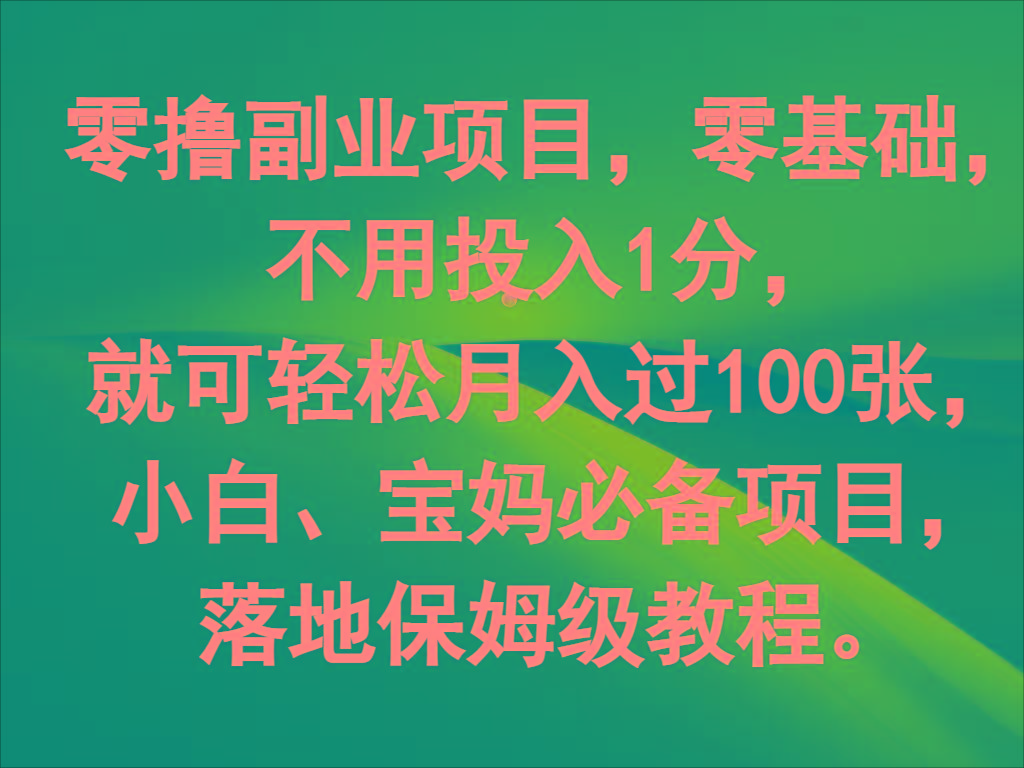 零撸副业项目，零基础，不用投入1分，就可轻松月入过100张，小白、宝妈必备项目-搞个副业