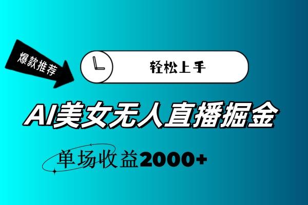 AI美女无人直播暴力掘金，小白轻松上手，单场收益2000+-搞个副业