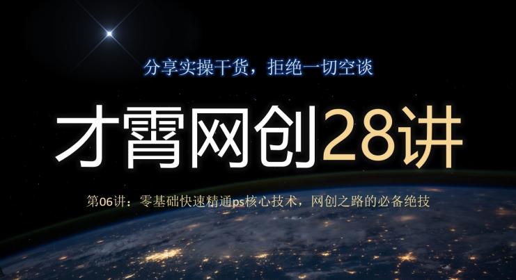 才霄网创28讲第06讲：零基础快速精通ps核心技术，网创之路的必备绝技-搞个副业
