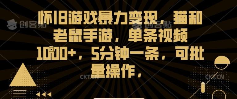 怀旧游戏暴力变现，猫和老鼠手游，单条视频1000+，5分钟一条，可批量操作【揭秘】-搞个副业