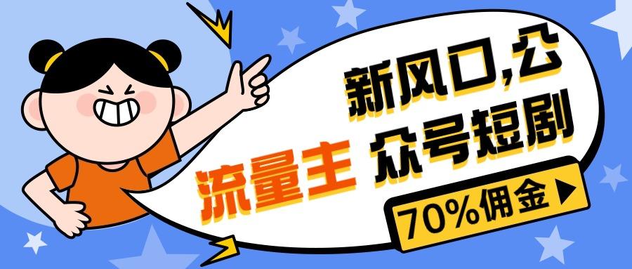 新风口公众号项目， 流量主短剧推广，佣金70%左右，新手小白可上手-搞个副业