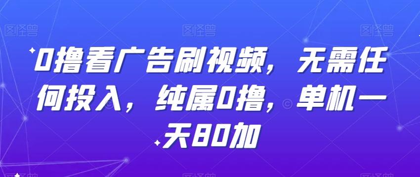 0撸看广告刷视频，无需任何投入，纯属0撸，单机一天80加-搞个副业
