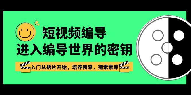 短视频编导，进入编导世界的密钥，入门从拆片开始，培养网感，建素素库-搞个副业