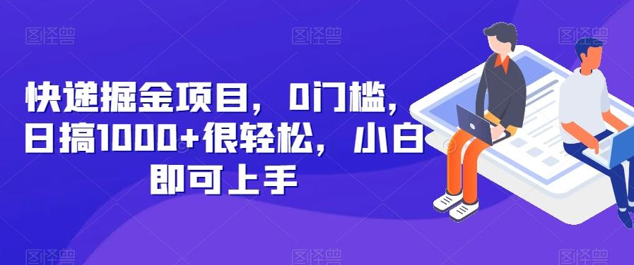 快递掘金项目，0门槛，日搞1000+很轻松，小白即可上手-搞个副业