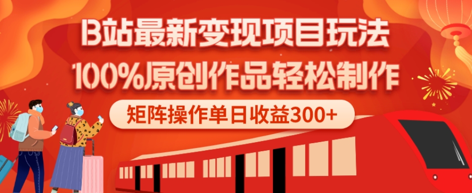 B站最新变现项目玩法，100%原创作品轻松制作，矩阵操作单日收益300+-搞个副业