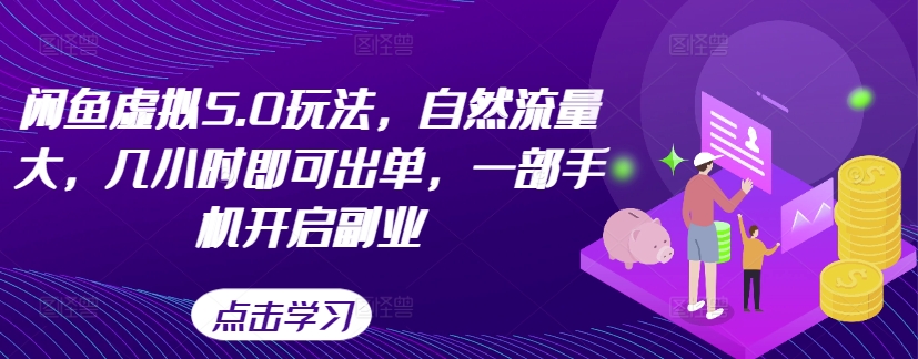 闲鱼虚拟5.0玩法，自然流量大，几小时即可出单，一部手机开启副业-搞个副业