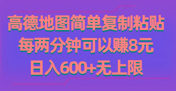 高德地图简单复制粘贴，每两分钟可以赚8元，日入600+无上限-搞个副业