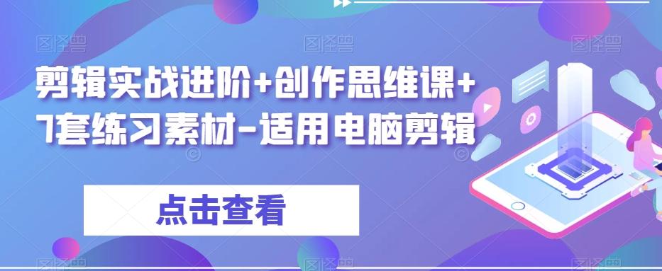 剪辑实战进阶+创作思维课+7套练习素材-适用电脑剪辑-搞个副业