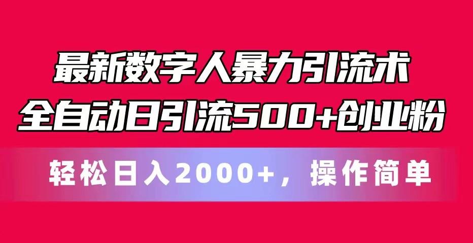 最新数字人暴力引流术全自动日引流500+创业粉轻松日入2000+，操作简单-搞个副业