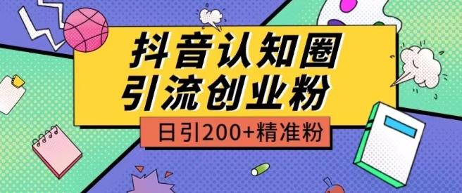 外面收费3980抖音认知圈引流创业粉玩法日引200+精准粉【揭秘】-搞个副业