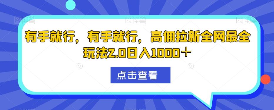 有手就行，有手就行，高佣拉新全网最全玩法2.0日入1000＋-搞个副业