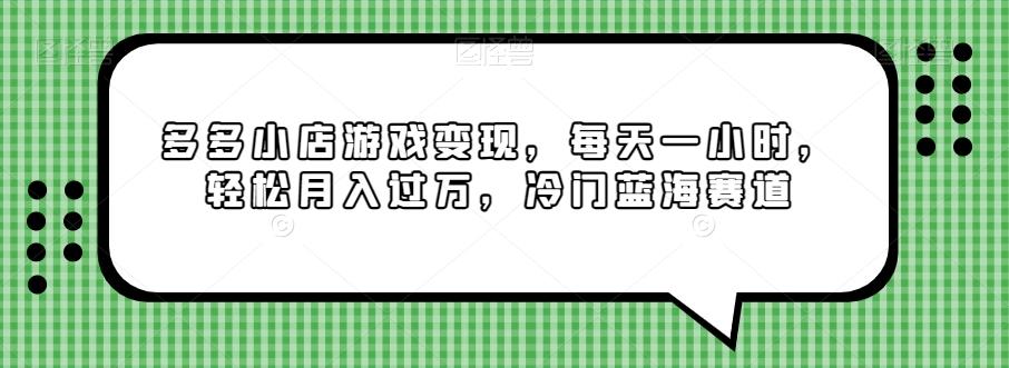 多多小店游戏变现，每天一小时，轻松月入过万，冷门蓝海赛道-搞个副业