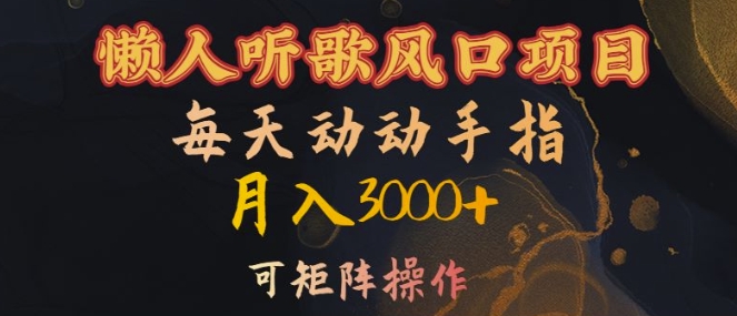 懒人听歌风口项目，每天动动手指月入3000+，可矩阵操作【揭秘】-搞个副业