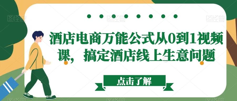 酒店电商万能公式从0到1视频课，搞定酒店线上生意问题-搞个副业
