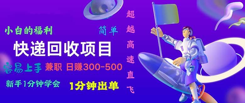 快递 回收项目，容易上手，小白一分钟学会，一分钟出单，日赚300~800-搞个副业