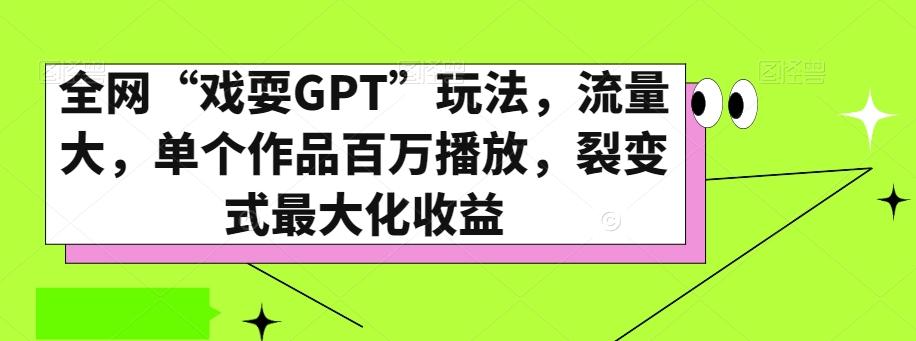 全网“戏耍GPT”玩法，流量大，单个作品百万播放，裂变式最大化收益【揭秘】-搞个副业