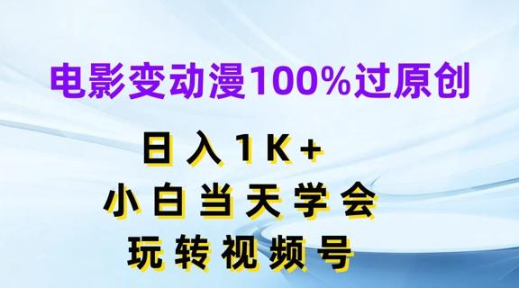 电影变动漫100%过原创，日入1K+，小白当天学会，玩转视频号【揭秘】-搞个副业