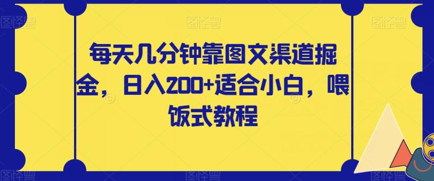 每天几分钟靠图文渠道掘金，日入200+适合小白，喂饭式教程【揭秘】-搞个副业