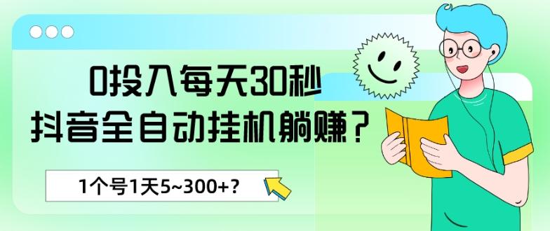 0投入每天30秒，抖音全自动挂机躺赚？1个号1天5~300+？-搞个副业